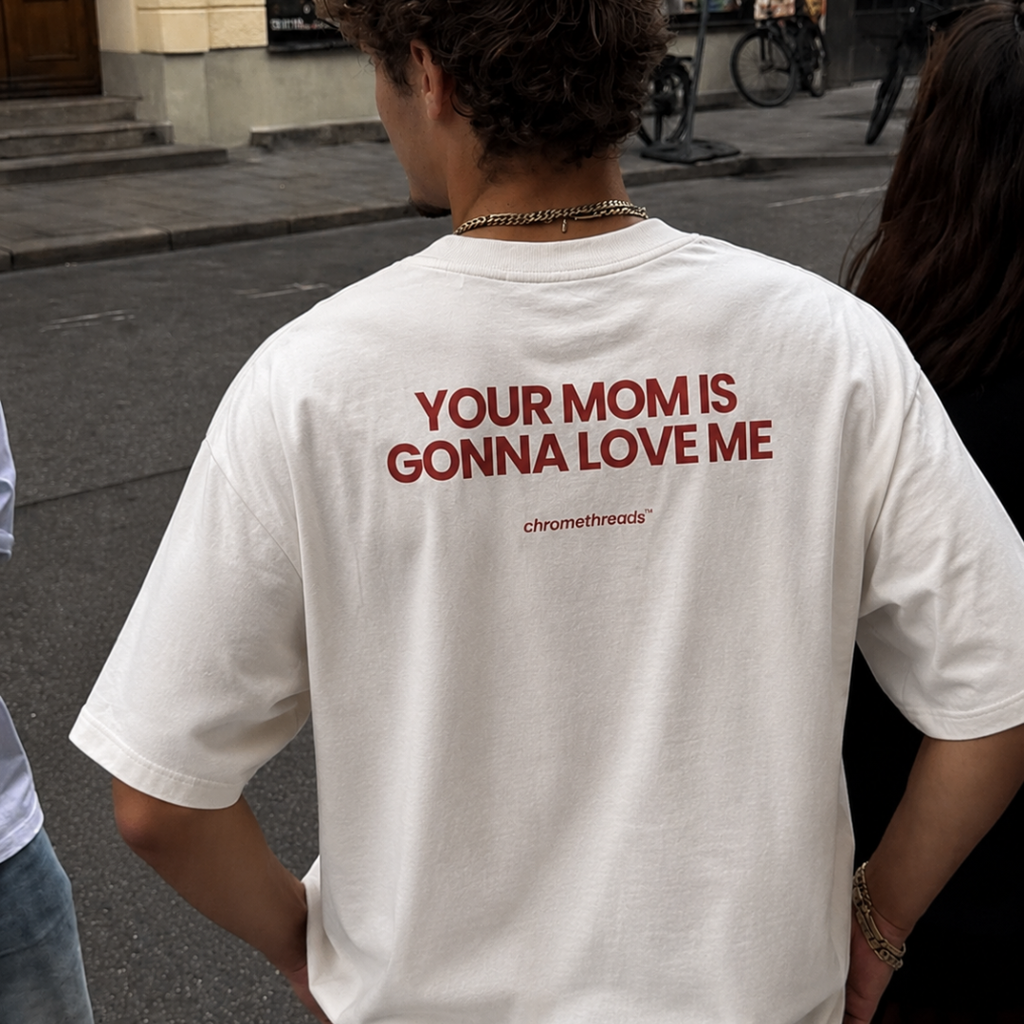 YOUR MOM IS GONNA LOVE ME