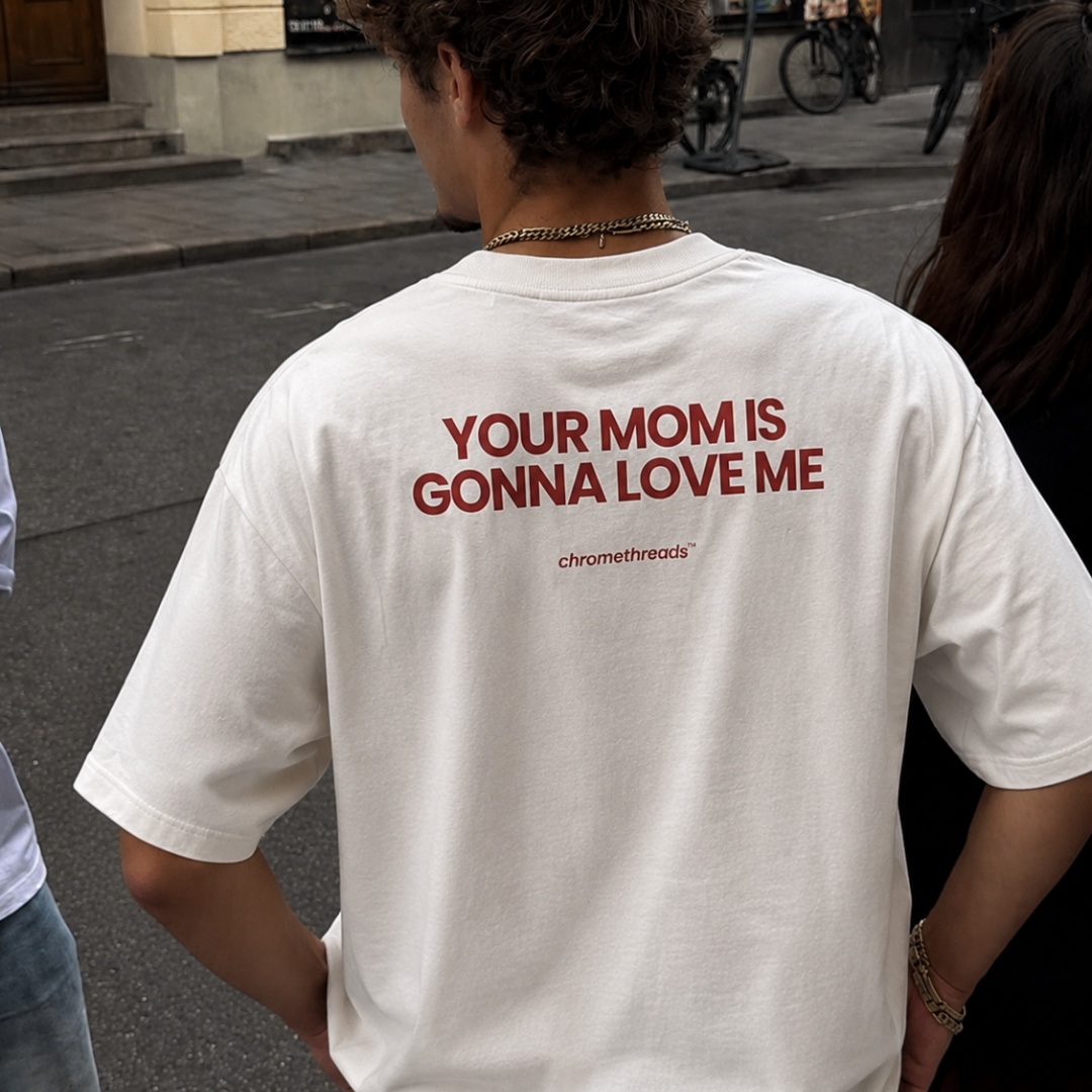YOUR MOM IS GONNA LOVE ME