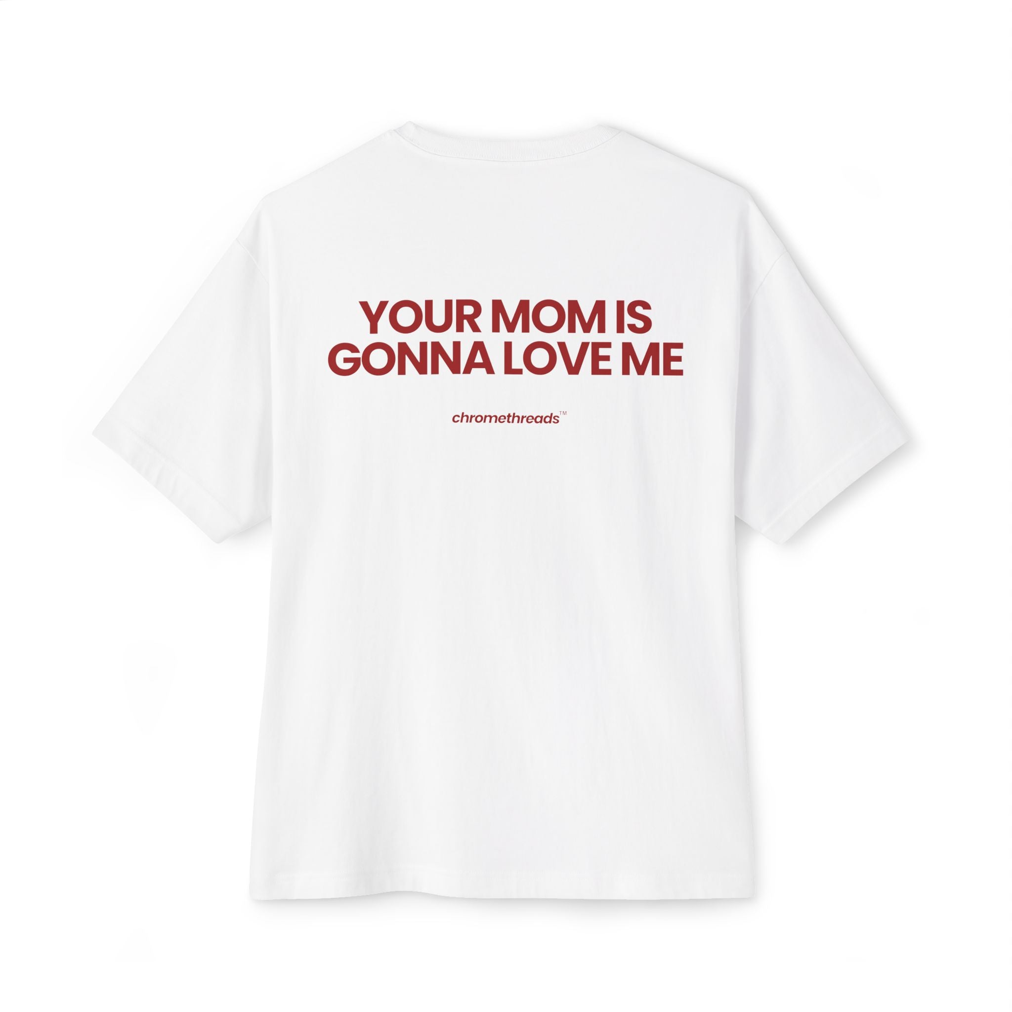 YOUR MOM IS GONNA LOVE ME