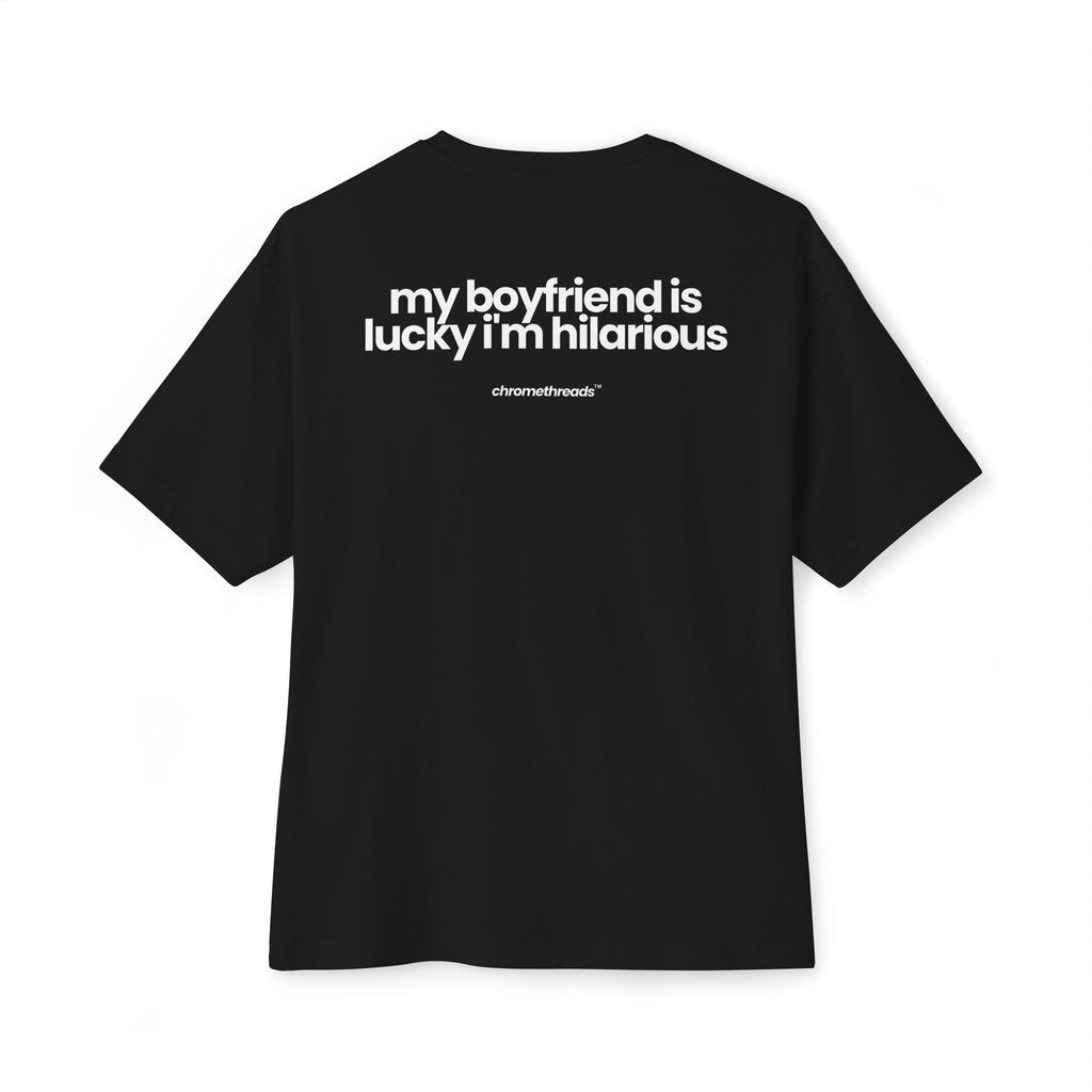 my boyfriend is lucky i'm hilarious