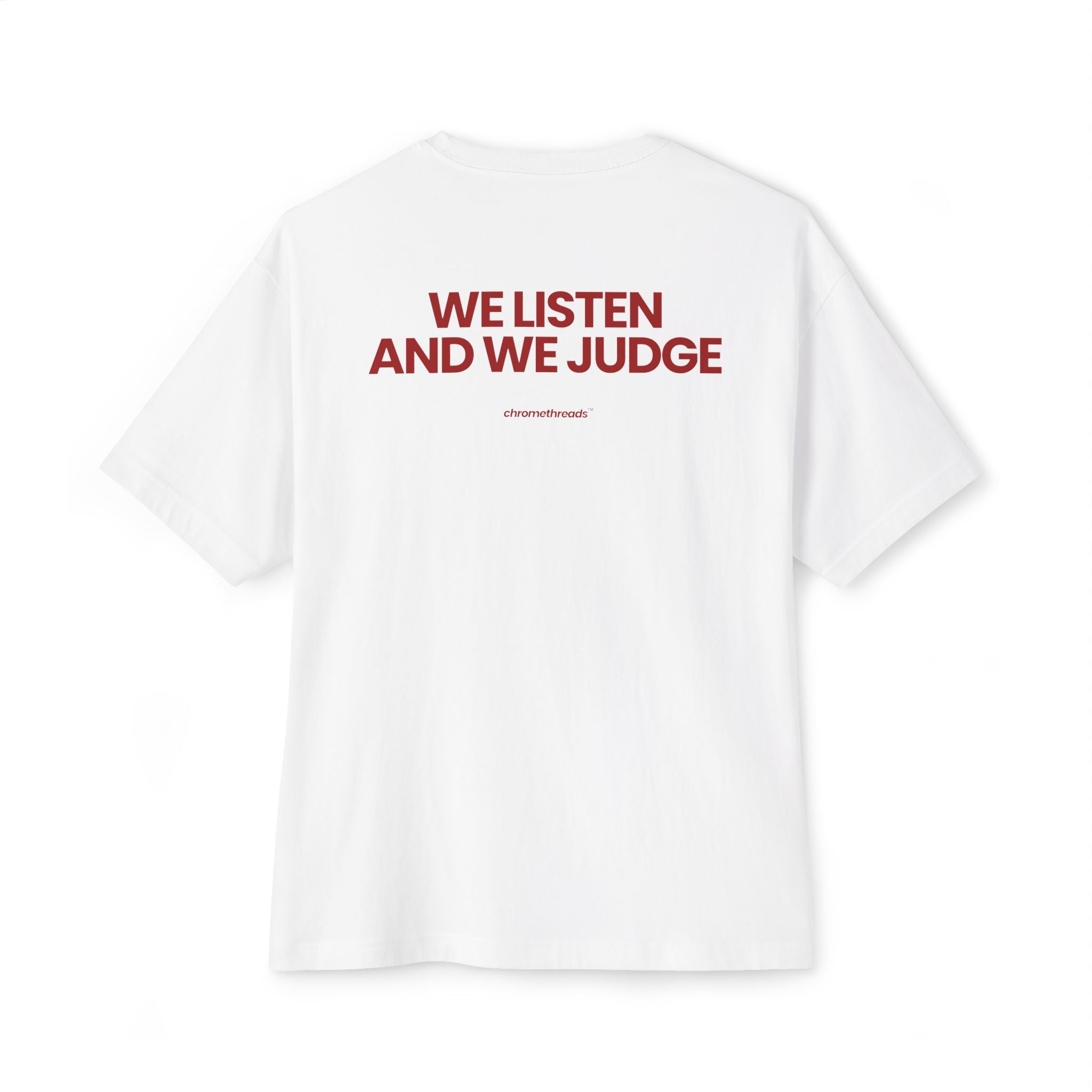 WE LISTEN AND WE JUDGE