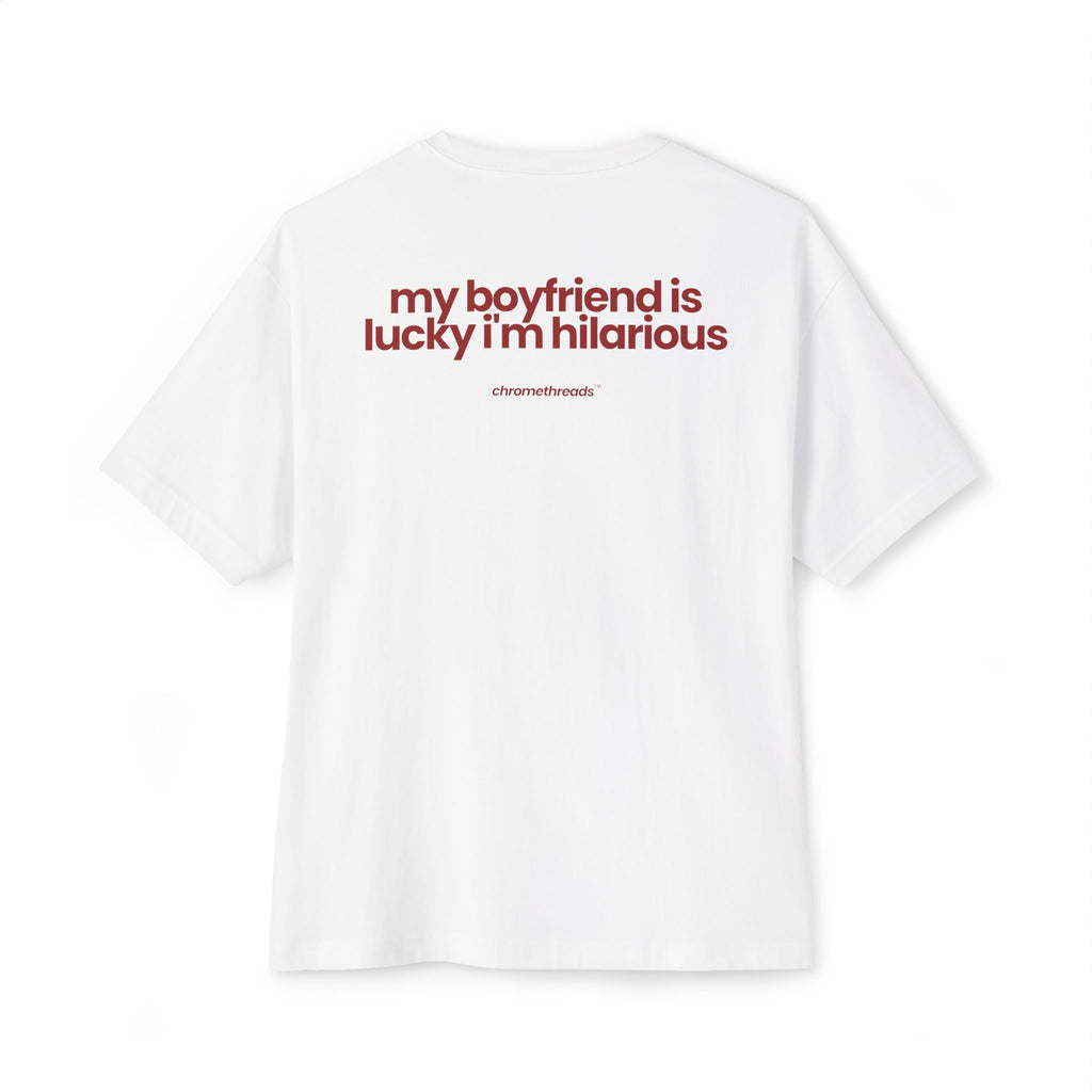 my boyfriend is lucky i'm hilarious